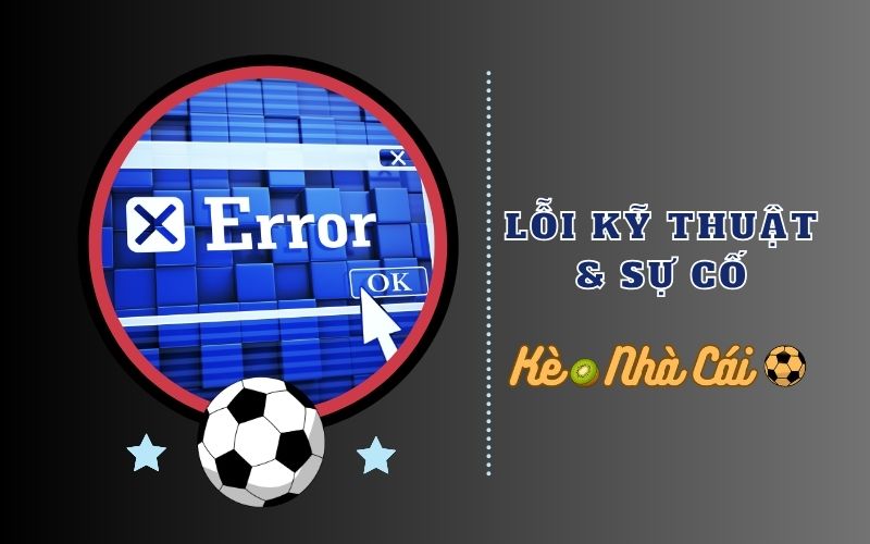 Lỗi kỹ thuật và sự cố hệ thống