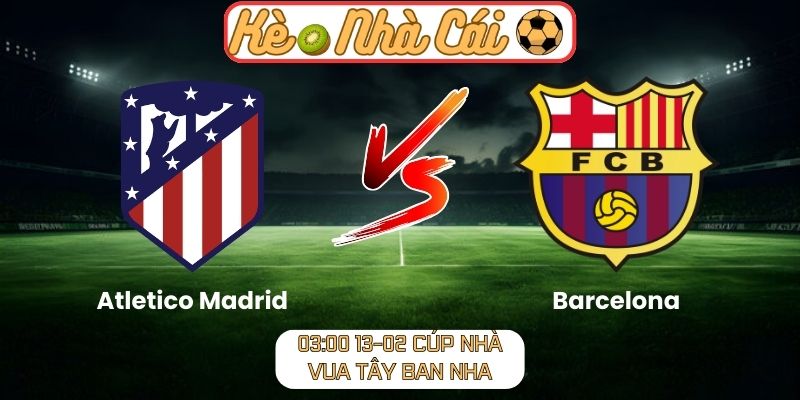 Soi kèo trận đấu Atletico Madrid vs Barcelona (03:00 13-02, Cúp Nhà vua Tây Ban Nha): Đại chiến đỉnh cao, cán cân nghiêng về đội khách 1 Soi kèo trận đấu Atletico Madrid vs Barcelona (03:00 13-02, Cúp Nhà vua Tây Ban Nha)