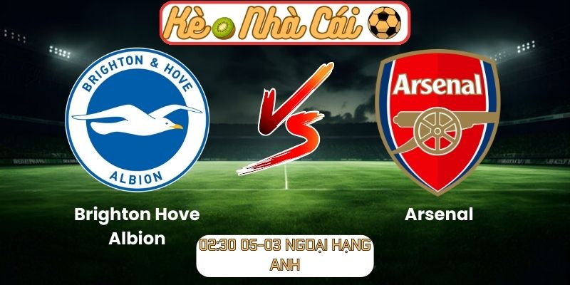 Soi kèo trận đấu Brighton Hove Albion vs Arsenal (02:30 05-03, Ngoại hạng Anh)