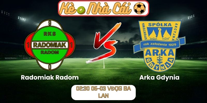 Soi kèo trận đấu Radomiak Radom vs Arka Gdynia (02:30 06-03, VĐQG Ba Lan)