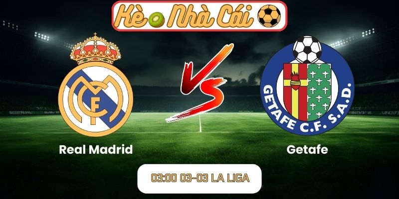 Soi kèo trận đấu Real Madrid vs Getafe (03:00 03-03, La Liga)