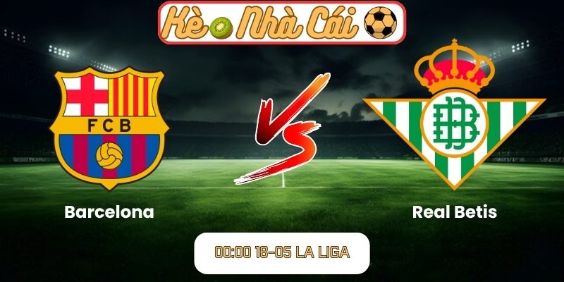 Soi kèo trận đấu Barcelona vs Real Betis (00:00 18-05, La Liga) 1 Barcelona vs Real Betis