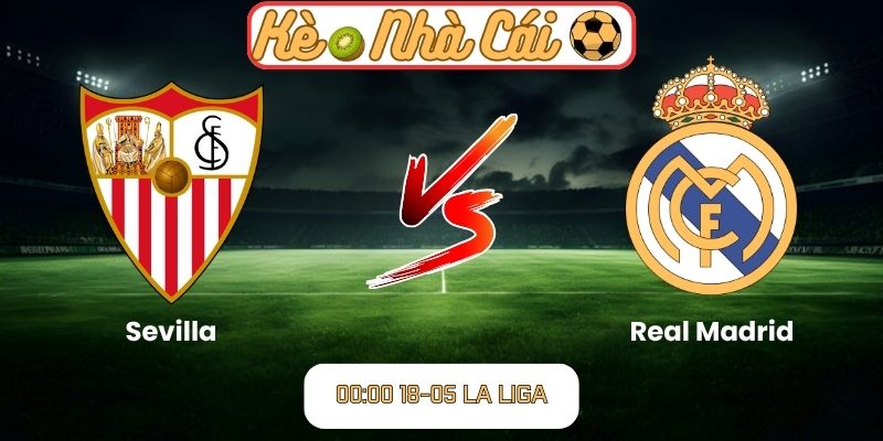 Soi kèo trận đấu Sevilla vs Real Madrid (00:00 18-05, La Liga) 1 Sevilla vs Real Madrid